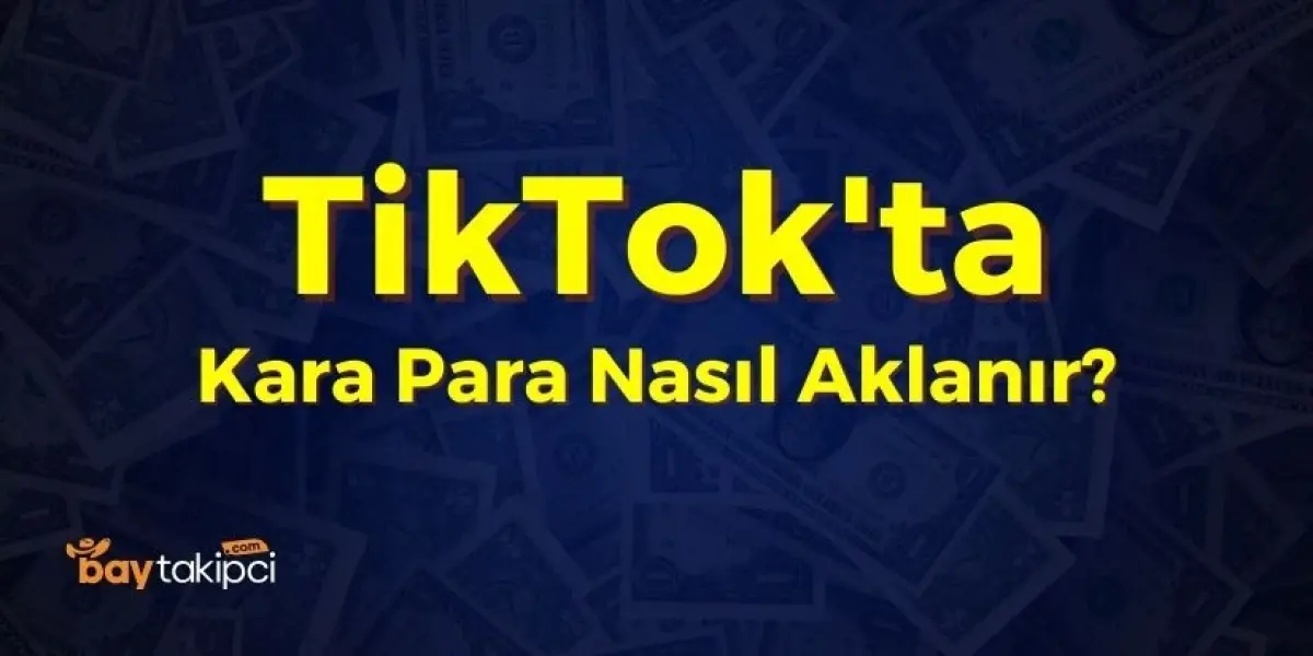 TikTok’ta Nasıl Kara Para Aklanıyor?